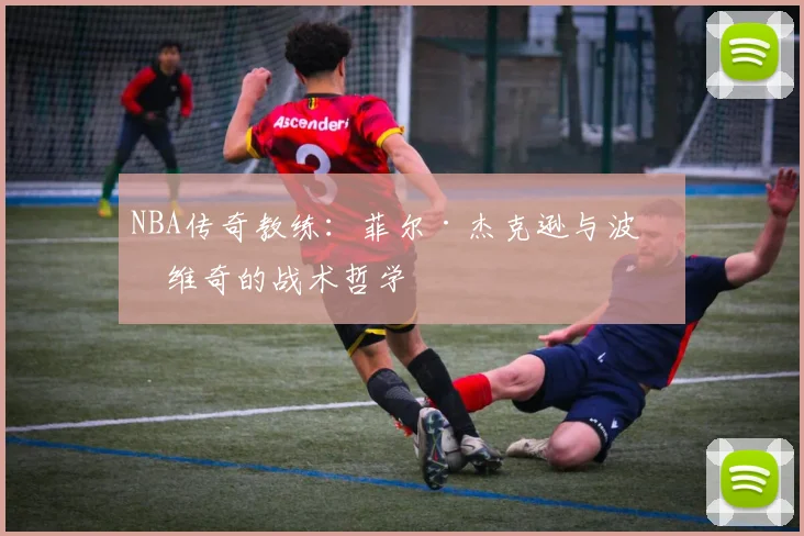 NBA传奇教练:菲尔·杰克逊与波波维奇的战术哲学
